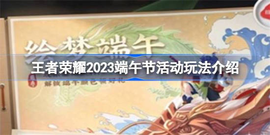 王者荣耀2023端午节活动怎么玩 王者荣耀2023端午节活动玩法介绍