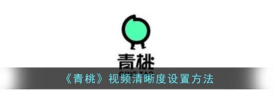 青桃视频清晰度怎么设置 青桃视频清晰度设置方法