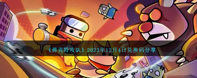 《弹壳特攻队》2023年12月4日兑换码分享