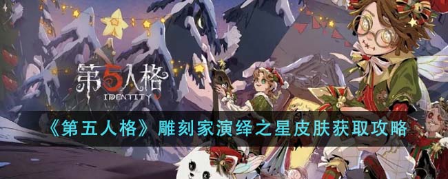 《第五人格》雕刻家演绎之星皮肤获取攻略