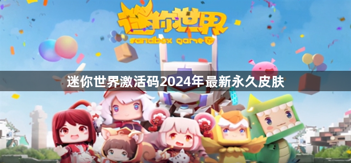 迷你世界激活码2024年最新永久皮肤