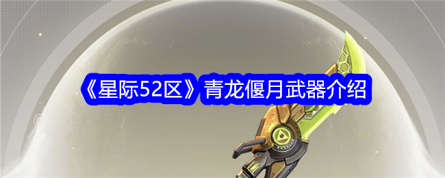 《星际52区》青龙偃月武器介绍