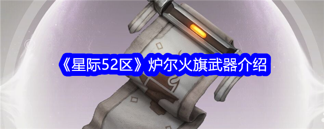 《星际52区》炉尔火旗武器介绍