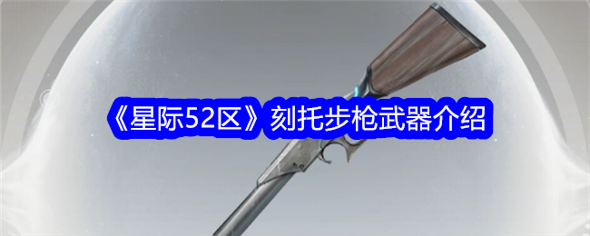 《星际52区》刻托步枪武器介绍