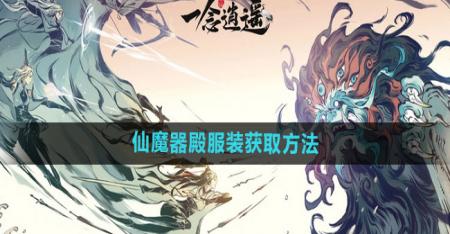 《一念逍遥》仙魔器殿服装获取方法